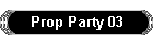 Prop Party 03